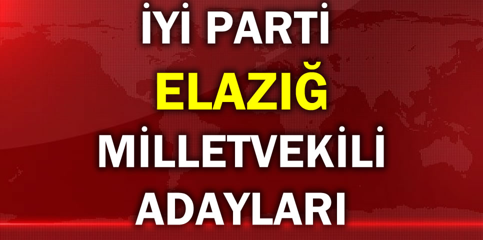 İYİ PARTİ ELAZIĞ MİLLETVEKİLİ ADAY LİSTESİ